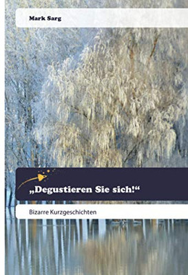 „Degustieren Sie sich!“: Bizarre Kurzgeschichten (German Edition)