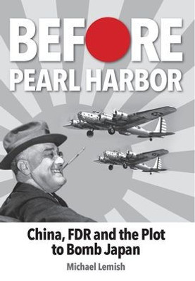 Before Pearl Harbor: China, FDR and the Plot to Bomb Japan