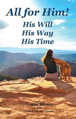 All for Him! His Will. His Way. His Time: A Journey from Brokenness to Reconciliation
