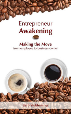 Entrepreneur Awakening: Making the Move from employee to business owner