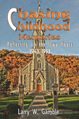 Chasing Childhood Memories: Reflecting on the Iowa Years 1943-1953