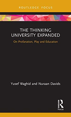 The Thinking University Expanded: On Profanation, Play and Education (Routledge Research in Higher Education)