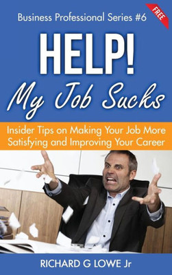 Help! My Job Sucks: Insider Tips on Making Your Job More Satisfying and Improving Your Career (Business Professional)