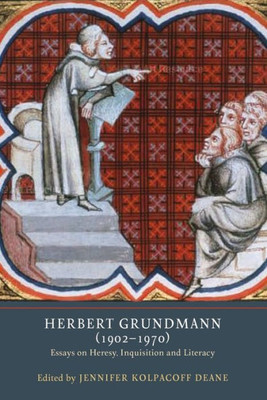 Herbert Grundmann (1902-1970): Essays on Heresy, Inquisition, and Literacy (Heresy and Inquisition in the Middle Ages, 9)