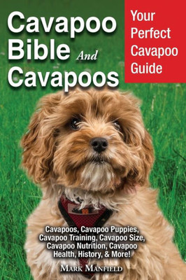 Cavapoo Bible and Cavapoos: Your Perfect Cavapoo Guide Cavapoos, Cavapoo Puppies, Cavapoo Training, Cavapoo Size, Cavapoo Nutrition, Cavapoo Health, History, & More!