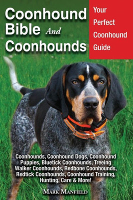 Coonhound Bible and Coonhounds: Your Perfect Coonhound Guide Coonhounds, Coonhound Dogs, Coonhound Puppies, Bluetick Coonhounds, Treeing Walker ... Coonhound Training, Hunting, Care & More!