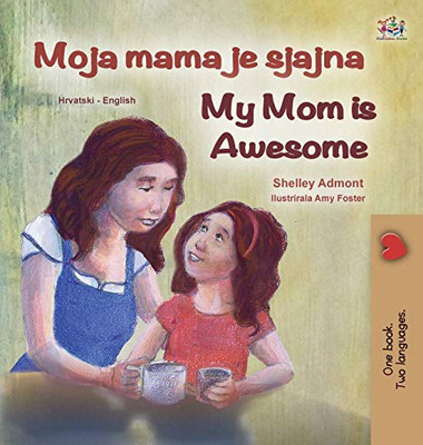 My Mom is Awesome (Croatian English Bilingual Book for Kids) (Croatian English Bilingual Collection) (Croatian Edition) - Hardcover