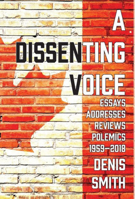 A Dissenting Voice: Essays, Addresses, Reviews, Polemics, Diversions: 1959-2018