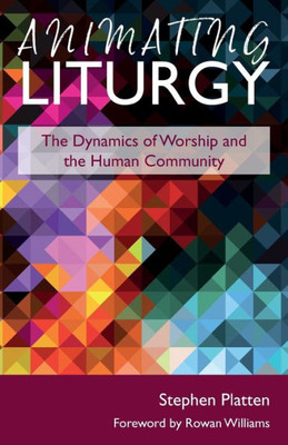 Animating Liturgy: The Dynamics of Worship and the Human Community