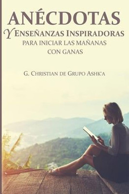AnEcdotas y Enseñanzas Inspiradores para Iniciar Las Mañanas con Ganas (Spanish Edition)