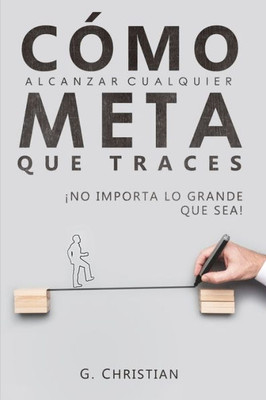 Cómo alcanzar cualquier meta que traces: ¡No importa lo grande que sea! (Spanish Edition)