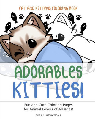Cats and Kittens Coloring Book: Adorable Kitties! Fun and Cute Coloring Pages for Animal Lovers of All Ages!