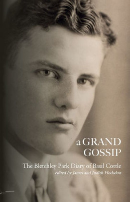 A Grand Gossip: the Bletchley Park Diary of Basil Cottle, 1943-45