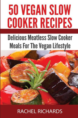 50 Vegan Slow Cooker Recipes: Delicious Meatless Slow Cooker Meals For The Vegan Lifestyle (7-Day Ketogenic Diet Meal Plan)