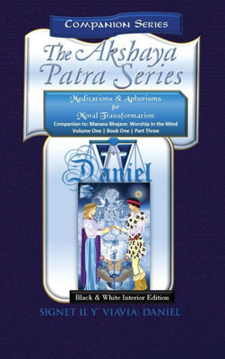 Companion to the Akshaya Patra Series Manasa Bhajare Worship in the Mind Part 3: Meditations & Aphorisms for Moral Transformation (Companion Series) - Collector's Edtion Hardbound Black & White Text: