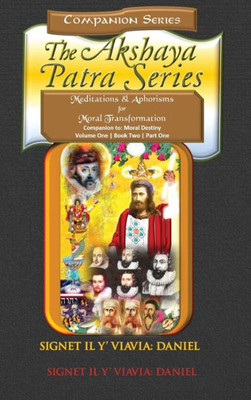 Companion to Moral Destiny the Akshaya Patra Series Vol1b2 P1: Meditations & Aphorisms for Moral Transformation - Collector's Hardbound Color Edition: