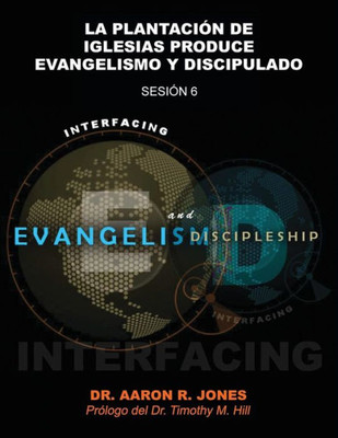 Conectando el Evangelismo y el Discipulado: Sesión 6: La Plantación de Iglesias Produce Evangelismo y Discipulado (Spanish Edition)