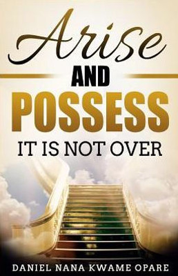 Arise and Possess : It Is Not Over