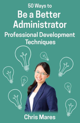 50 Ways to Be a Better Administrator: Professional Development Techniques (50 Ways to Teach English)