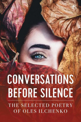 Conversations Before Silence : The Selected Poetry of Oles Ilchenko