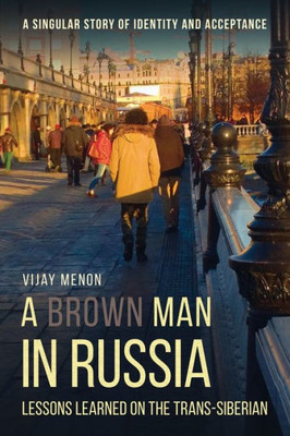 A Brown Man in Russia : Lessons Learned on the Trans-Siberian