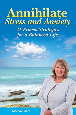 Annihilate Stress and Anxiety: 21 Proven Strategies for a Balanced Life