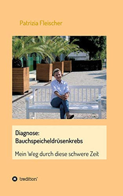 Diagnose: Bauchspeicheldrüsenkrebs: Mein Weg durch diese schwere Zeit (German Edition) - Hardcover