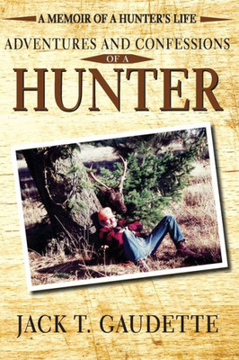 Adventures and Confessions of a Hunter: A Memoir of a Hunter's Life