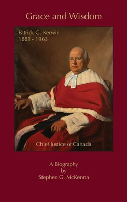 Grace and Wisdom: Patrick G. Kerwin, Chief Justice of Canada
