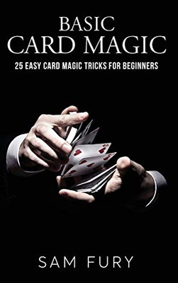 Basic Card Magic: 25 Easy Card Magic Tricks for Beginners (Close-up Magic)
