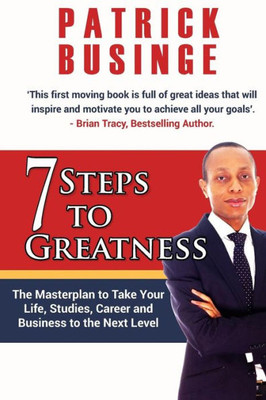 7 Steps to Greatness: The Masterplan to Take Your Life, Studies, Career and Business to the Next Level (Greatness Series)