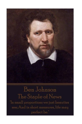 Ben Jonson - The Staple of News: "In small proportions we just beauties see; And in short measures, life may perfect be."