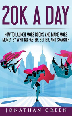 20K a Day: How to Launch More Books and Make More Money by Writing Faster, Better and Smarter (3) (Serve No Master)