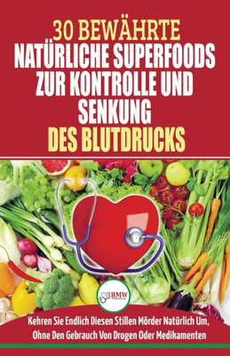 Bluthochdruck Senken: Der Ultimative LOsungsleitfaden FUr NatUrliche Herzkrankheiten - 30 Bewährte NatUrliche Super Foods Zur Kontrolle Und Senkung ... In Deutsch/german Book) (German Edition)