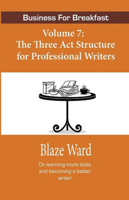 Business for Breakfast, Volume 7: The Three Act Structure for Professional Write