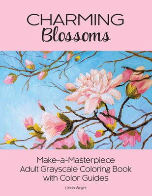 Charming Blossoms: Make-a-Masterpiece Adult Grayscale Coloring Book with Color Guides