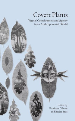 Covert Plants: Vegetal Consciousness and Agency in an Anthropocentric World