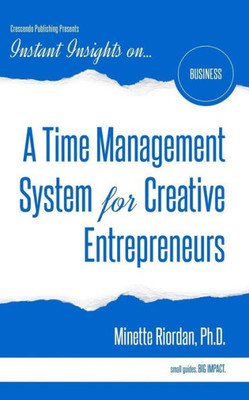 A Time Management System for Creative Entrepreneurs (Instant Insights)