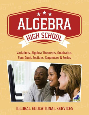 Algebra: High School Math Tutor Lesson Plans: Variations, Algebra Theorems, Quadratics, Four Conic Sections, Sequences, and Series (Math Tutor Lesson Plan Series)