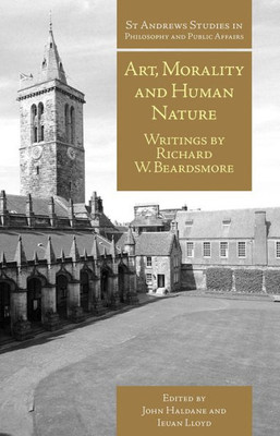 Art, Morality and Human Nature: Writings by Richard W. Beardsmore (St Andrews Studies in Philosophy and Public Affairs)