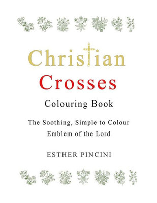 Christian Crosses Colouring Book: The Soothing, Simple to Colour Emblem of the Lord