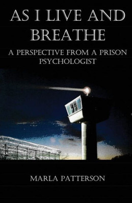 AS I LIVE AND BREATHE: A Perspective from a Prison Psychologist