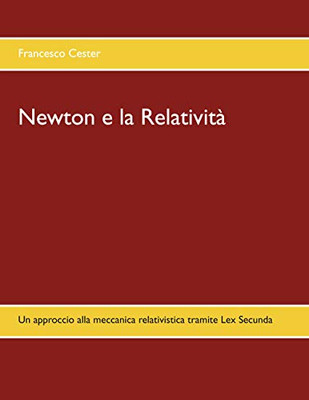 Newton e la Relatività: Un approccio alla meccanica relativistica tramite Lex Secunda (Italian Edition)