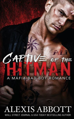 Captive of the Hitman: A Bad Boy Mafia Romance (4) (Alexis Abbott's Hitmen)