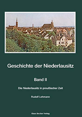 Geschichte der Niederlausitz. Zweiter Band: Die Niederlausitz in preußischer Zeit. Veröffentlichung der Berliner Historischen Kommission, Band 5, Berlin 1963 (German Edition)
