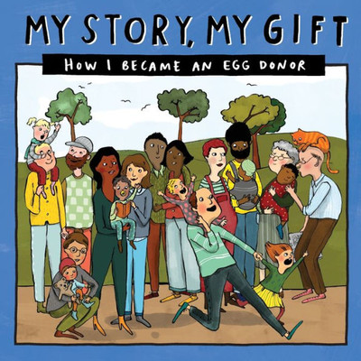 026 MY STORY, MY GIFT: HOW I BECAME AN EGG DONOR (026) (Our Story 026eggdonor/Unknownfamilies)