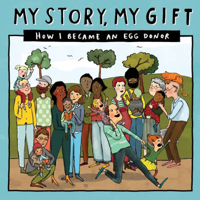 029 MY STORY, MY GIFT: HOW I BECAME AN EGG DONOR (029) (Our Story 029eggdonor/Knownfamily)