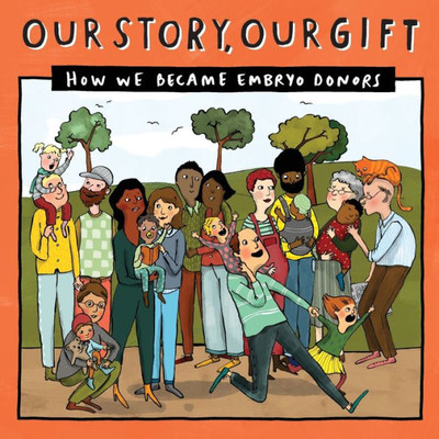 030 OUR STORY, OUR GIFT: HOW WE BECAME EMBRYO DONORS (030) (Our Story 030embdonor/Knownfamily)