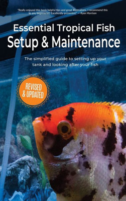 Essential Tropical Fish Setup & Maintenance: The simplified guide to setting up your tank and looking after your fish