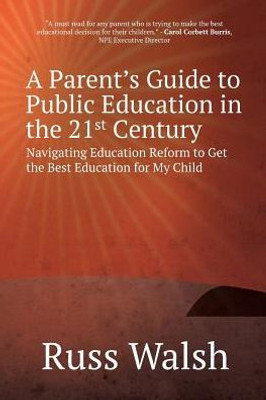 A Parent's Guide to Public Education in the 21st Century: Navigating Education Reform to Get the Best Education for My Child